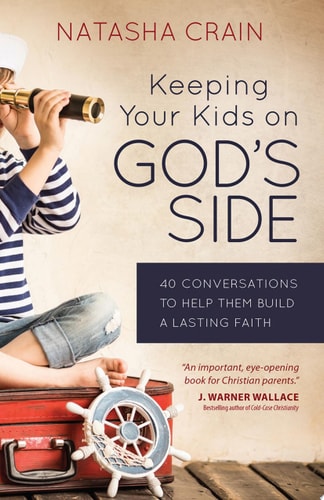 Keeping Your Kids on God's Side 40 Conversations to Help Them Build a Lasting Faith