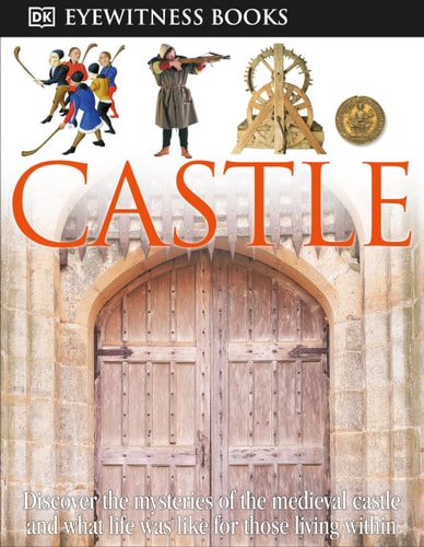 DK Eyewitness Books: Castle: Discover the Mysteries of the Medieval Castle