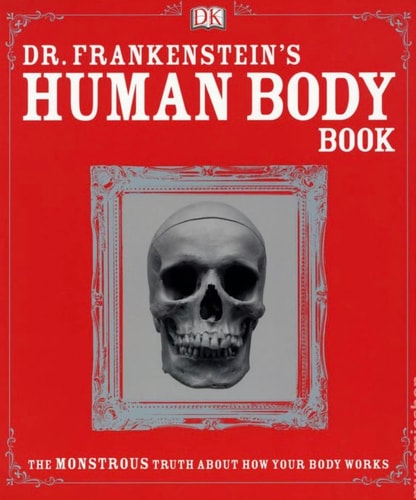 Dr. Frankenstein's Human Body Book The Monstrous Truth about how Your Body Works