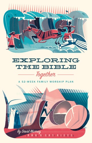 Exploring the Bible Together A 52-Week Family Worship Plan