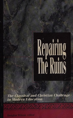 Repairing the Ruins: The Classical and Christian Challenge to Modern Education