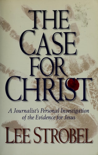 The Case for Christ: A Journalist's Personal Investigation of the Evidence of Jesus