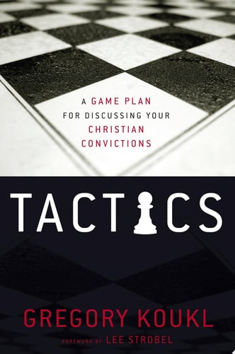 Tactics A Game Plan for Discussing Your Christian Convictions