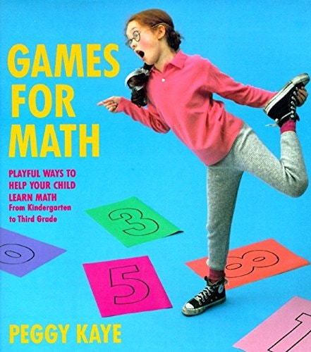 Games for Math Playful Ways to Help Your Child Learn Math from Kindergarten to Third Grade