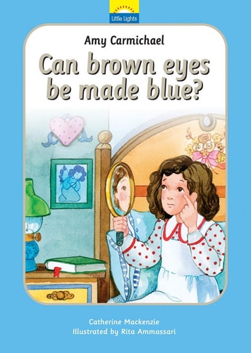 Amy Carmichael Can Brown Eyes be Made Blue : the True Story of Amy Carmichael and Her Looking Glass