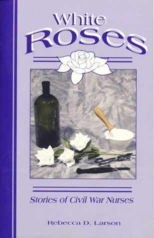 White Roses: Women Nurses in the Civil War