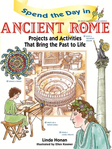 Spend the Day in Ancient Rome: Projects and Activities that Bring the Past to Life