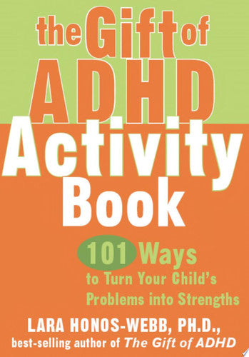 The gift of ADHD activity book: 101 ways to turn your child's problems into strengths