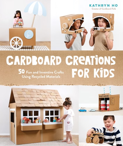 Cardboard Creations for Kids 50 Fun and Inventive Crafts Using Recycled Materials