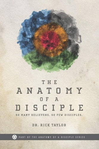 The Anatomy of a Disciple So Many Believers, So Few Disciples