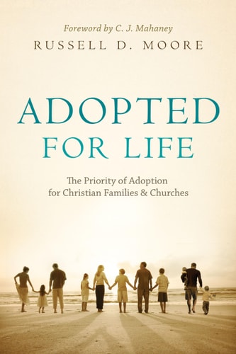 Adopted for Life The Priority of Adoption for Christian Families and Churches