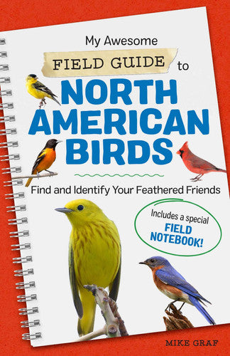My Awesome Field Guide to North American Birds Find and Identify Your Feathered Friends