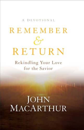 Remember and Return Rekindling Your Love for the Savior--A Devotional
