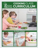 Kids Cook Real Food : Cooking Class Curriculum