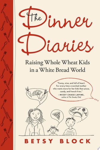 The Dinner Diaries Raising Whole Wheat Kids in a White Bread World