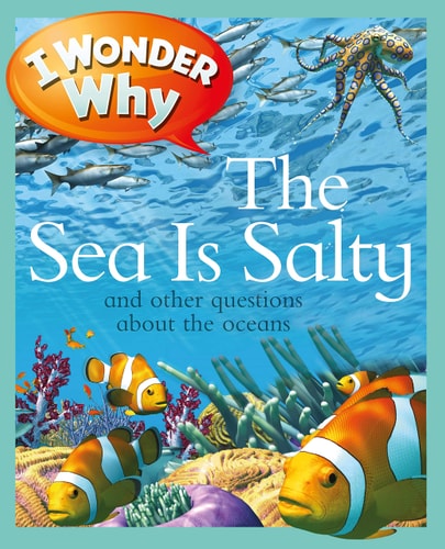 I Wonder Why the Sea Is Salty and Other Questions About the Oceans