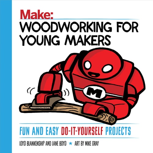 Woodworking for Young Makers: Fun and Easy Do-It-Yourself Projects (Make: Technology on Your Time)