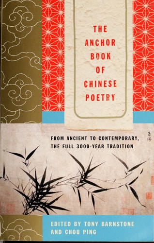 The Anchor Book of Chinese Poetry From Ancient to Contemporary, The Full 3000-Year Tradition