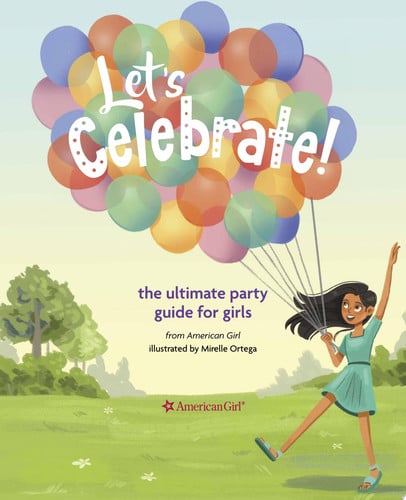 Let's Celebrate! The Ultimate Party Guide for Girls