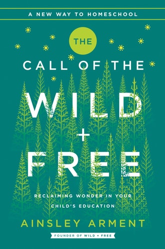The Call of the Wild and Free: Reclaiming the Wonder in Your Child's Education