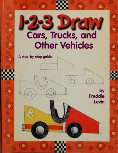 1 2 3 Draw Cars, Trucks, and Other Vehicles: A Step-By-Step Guide