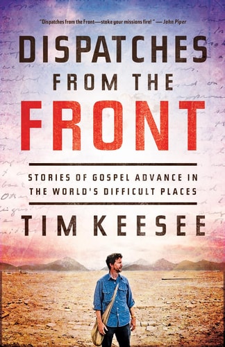 Dispatches from the Front Stories of Gospel Advance in the World's Difficult Places