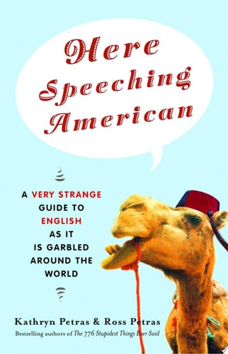 Here Speeching American A Very Strange Guide to English as It Is Garbled Around the World