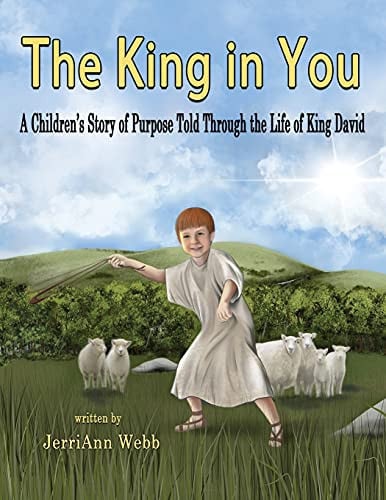 The King In You A Children's Story of Purpose Told Through the Life of King David