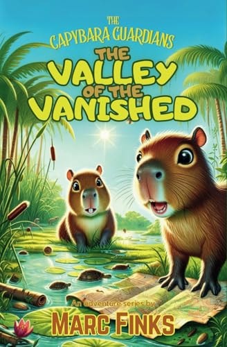 The Capybara Guardians, Book 1 Valley of the Vanished: An Eco-Adventure about Friendship