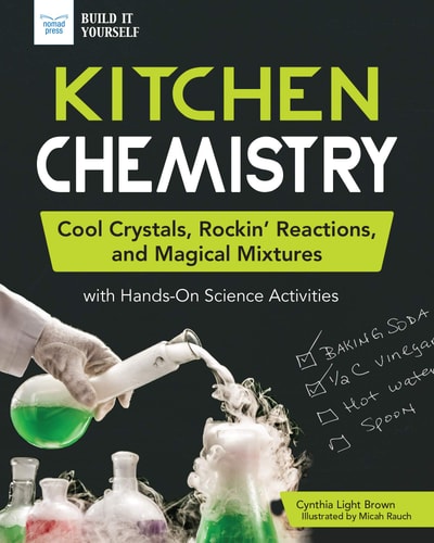 Kitchen Chemistry: Cool Crystals, Rockin’ Reactions, and Magical Mixtures