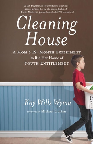 Cleaning House A Mom's Twelve-Month Experiment to Rid Her Home of Youth Entitlement