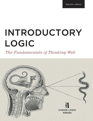 Introductory Logic (Teacher Edition) The Fundamentals of Thinking Well (Teacher Edition)