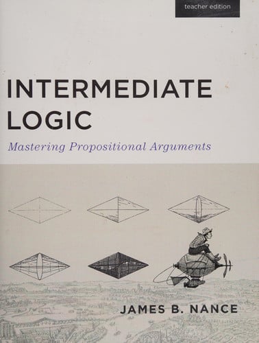 Intermediate Logic (Teacher Edition) Mastering Propositional Arguments