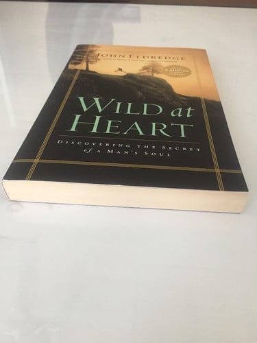 Wild at Heart Discovering the Secret of a Man's Soul