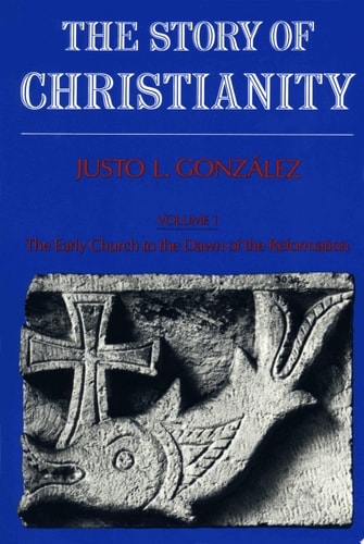 The Story of Christianity, Volume 1: The Early Church to the Dawn of the Reformation