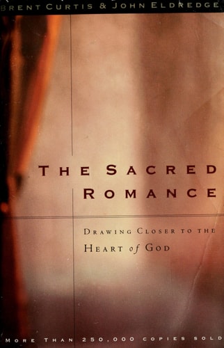 The Sacred Romance: Drawing Closer to the Heart of God