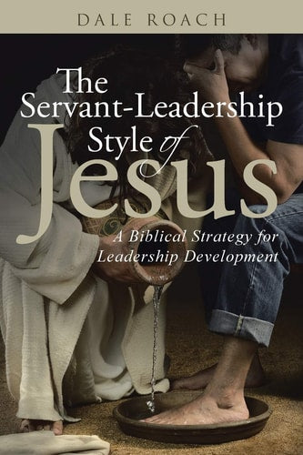 The Servant-Leadership Style of Jesus A Biblical Strategy for Leadership Development