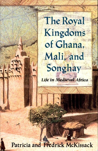 The Royal Kingdoms of Ghana, Mali, and Songhay: Life in Medieval Africa