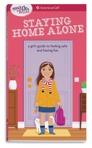 Staying Home Alone A Girl's Guide to Feeling Safe and Having Fun