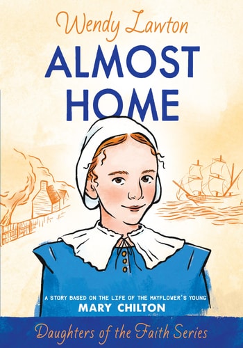 Almost Home A Story Based on the Life of the Mayflower's Mary Chilton