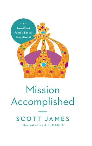 Mission Accomplished A Two-Week Family Easter Devotional