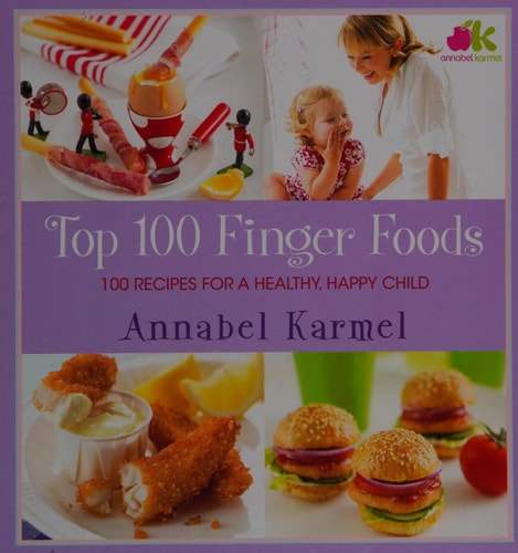 Top 100 Finger Foods 100 Recipes for a Healthy, Happy Child