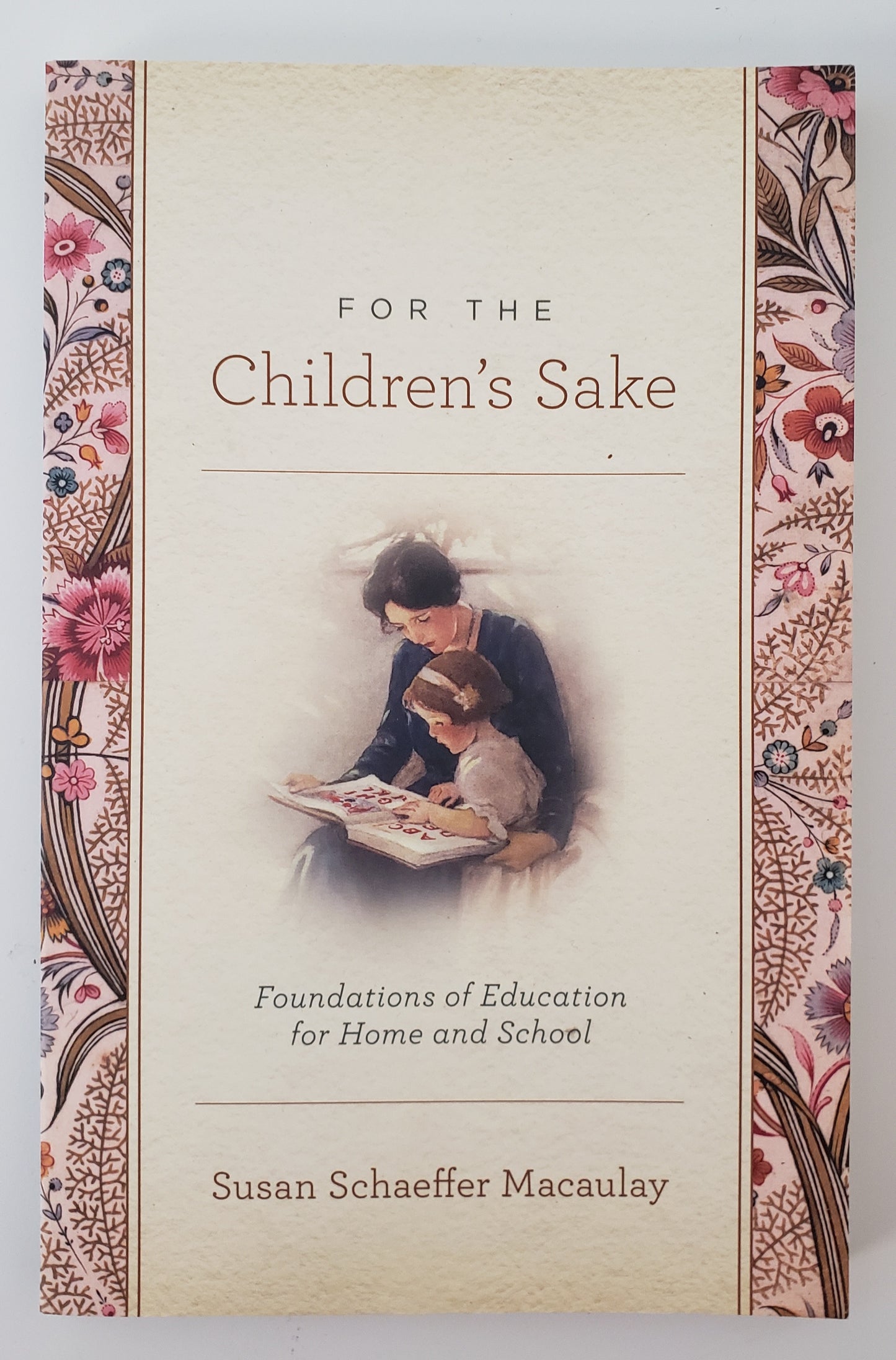 For the Children's Sake Foundations of Education for Home and School