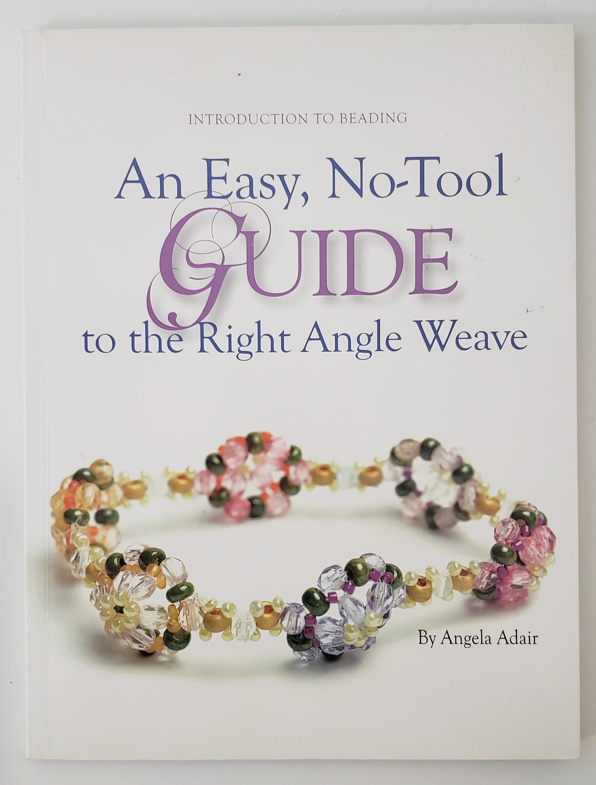Introduction to Beading An Easy, No-tool Guide to the Right Angle Weave