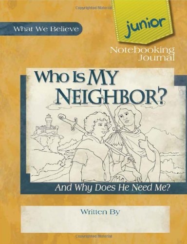 Who Is My Neighbor? And Why Does He Need Me?, Junior Notebooking Journal