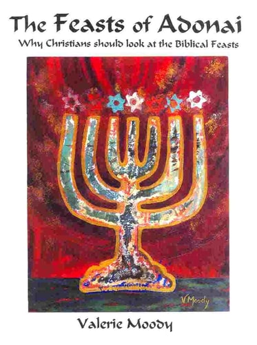 The Feasts of Adonai Why Christians Should Look at the Biblical Feasts