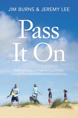 Pass It On: Building a Legacy of Faith for Your Children through Practical and Memorable Experiences