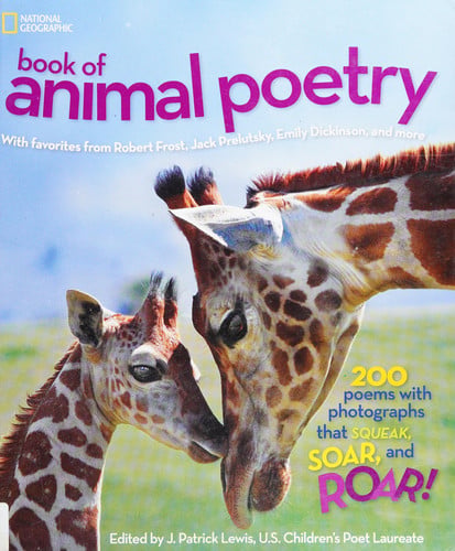 National Geographic Book of Animal Poetry 200 Poems with Photographs That Squeak, Soar, and Roar!
