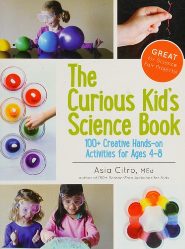 The Curious Kid's Science Book: 100+ Creative Hands-On Activities for Ages 4-8