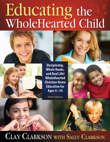 Educating the Wholehearted Child A Handbook for Christian Home Education